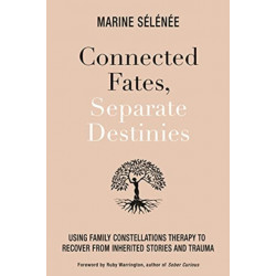Connected Fates, Separate Destinies: Using Family Constellations Therapy to Recover from Inherited Stories and Trauma