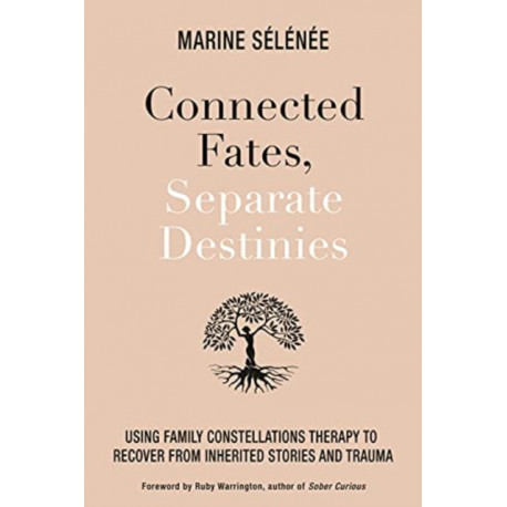 Connected Fates, Separate Destinies: Using Family Constellations Therapy to Recover from Inherited Stories and Trauma