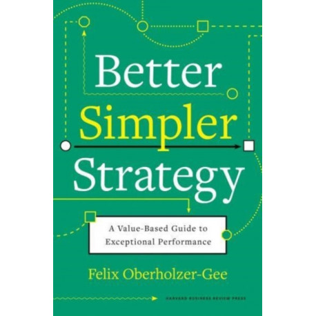 Better, Simpler Strategy: A Value-Based Guide to Exceptional Performance