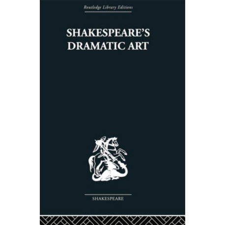 Shakespeare's Dramatic Art: Collected Essays