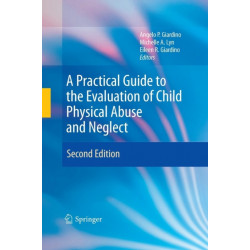 A Practical Guide to the Evaluation of Child Physical Abuse and Neglect