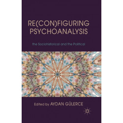 Re(con)figuring Psychoanalysis: Critical Juxtapositions of the Philosophical, the Sociohistorical and the Political