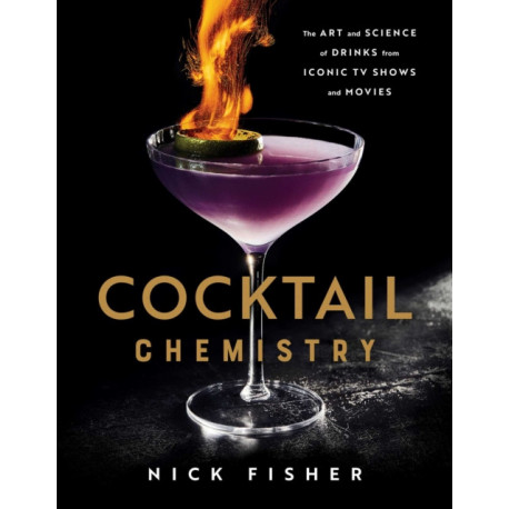 Cocktail Chemistry: The Art and Science of Drinks from Iconic TV Shows and Movies
