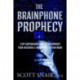 The Brainphone Prophecy: Stop Corporations and the Government from Inserting a Smartphone in Your Brain
