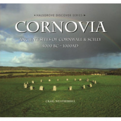 Cornovia: Ancient Sites of Cornwall and Scilly, 4000BC -1000AD