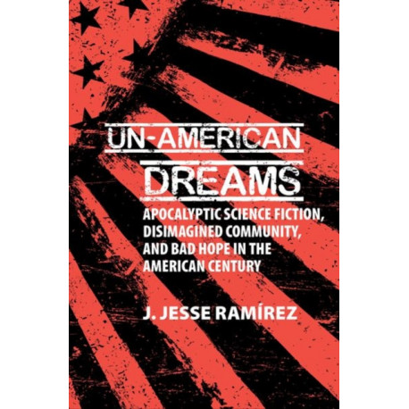 Un-American Dreams: Apocalyptic Science Fiction, Disimagined Community, and Bad Hope in the American Century