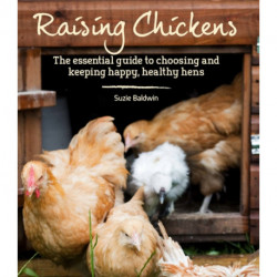 Raising Chickens: The Essential Guide to Choosing and Keeping Happy, Healthy Hens