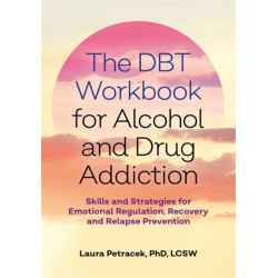 The DBT Workbook for Alcohol and Drug Addiction: Skills and Strategies for Emotional Regulation, Recovery, and Relapse Prevention