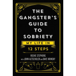 The Gangster's Guide to Sobriety: My Life in 12 Steps