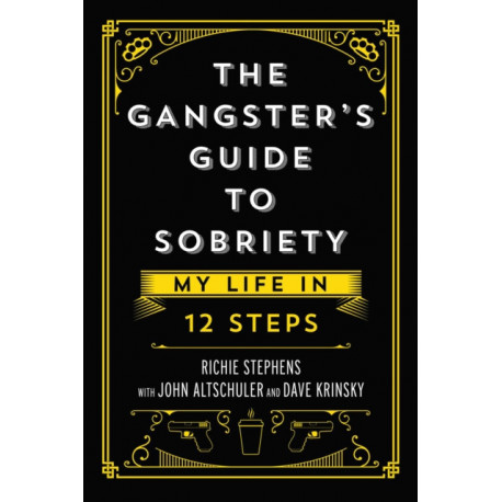 The Gangster's Guide to Sobriety: My Life in 12 Steps
