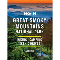 Moon Great Smoky Mountains National Park: Hiking, Camping, Scenic Drives
