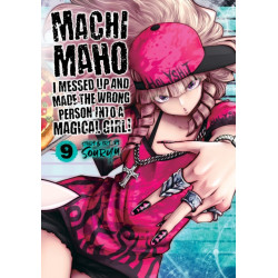 Machimaho: I Messed Up and Made the Wrong Person Into a Magical Girl! Vol. 9