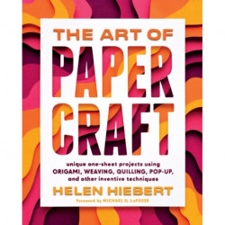 The Art of Papercraft: Unique One-Sheet Projects Using Origami, Weaving, Quilling, Pop-Up, and Other Inventive Techniques