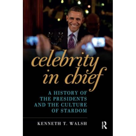 Celebrity in Chief: A History of the Presidents and the Culture of Stardom