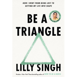 Be A Triangle: How I Went From Being Lost to Getting My Life into Shape