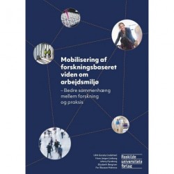 Mobilisering af forskningsbaseret viden om arbejdsmiljø: Bedre sammenhæng mellem forskning og praksis