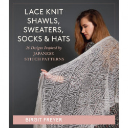 Lace Knit Shawls, Sweaters, Socks & Hats: 26 Designs Inspired by Japanese Stitch Patterns