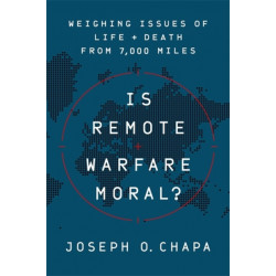 Is Remote Warfare Moral?: Weighing Issues of Life and Death from 7,000 Miles