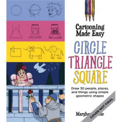 Cartooning Made Easy: Circle, Triangle, Square: Draw unique cartoon characters using simple geometric shapes