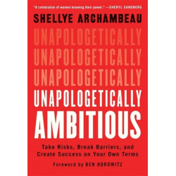 Unapologetically Ambitious: Take Risks, Break Barriers, and Create Success on Your Own Terms