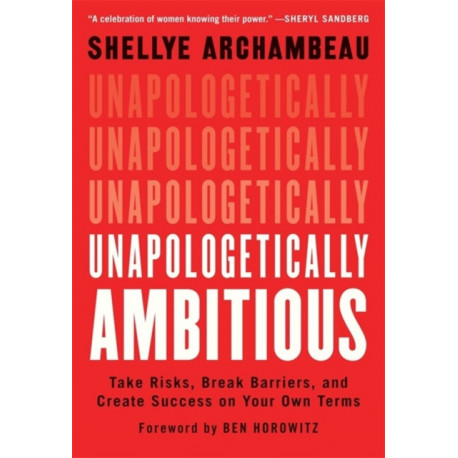Unapologetically Ambitious: Take Risks, Break Barriers, and Create Success on Your Own Terms