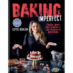 Baking Imperfect: Crush, Whip and Spread It Like Nobody’s Watching