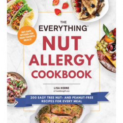 The Everything Nut Allergy Cookbook: 200 Easy Tree Nut– and Peanut-Free Recipes for Every Meal
