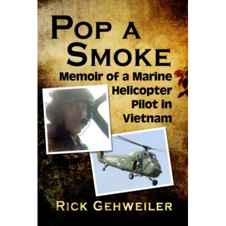 Pop a Smoke: Memoir of a Marine Helicopter Pilot in Vietnam