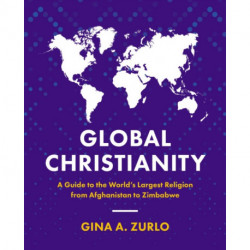 Global Christianity: A Guide to the World’s Largest Religion from Afghanistan to Zimbabwe