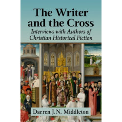The Writer and the Cross: Interviews with Authors of Christian Historical Fiction