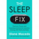 The Sleep Fix: Practical, Proven and Surprising Solutions for Insomnia, Snoring, Shift Work and More