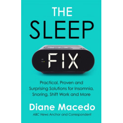 The Sleep Fix: Practical, Proven and Surprising Solutions for Insomnia, Snoring, Shift Work and More