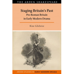 Staging Britain's Past: Pre-Roman Britain in Early Modern Drama
