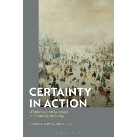 Certainty in Action: Wittgenstein on Language, Mind and Epistemology