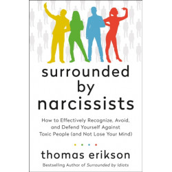 The Surrounded by Narcissists: How to Effectively Recognize, Avoid, and Defend Yourself Against Toxic People (and Not Lose Your Mind) [The Surrounded by Idiots Series]