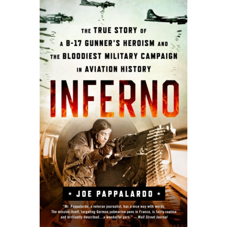Inferno: The True Story of a B-17 Gunner's Heroism and the Bloodiest Military Campaign in Aviation History