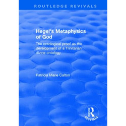 Hegel's Metaphysics of God: The Ontological Proof as the Development of a Trinitarian Divine Ontology