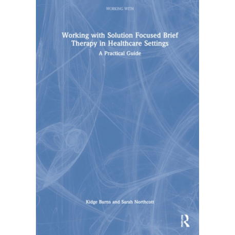 Working with Solution Focused Brief Therapy in Healthcare Settings: A Practical Guide