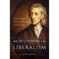 The Beginning of Liberalism: Reexamining the Political Philosophy of John Locke