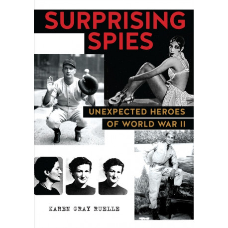 Surprising Spies: Unexpected Heroes of World War II
