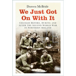 We Just Got On With It: Changes Before, During and After the Second World War in Northern Ireland
