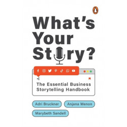 What's Your Story?: The Essential Business Storytelling Handbook