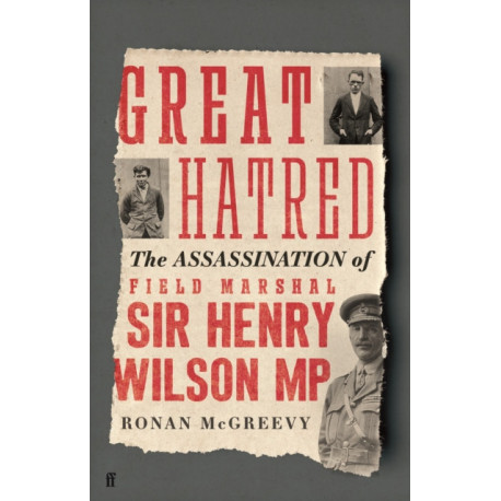 Great Hatred: The Assassination of Field Marshal Sir Henry Wilson MP