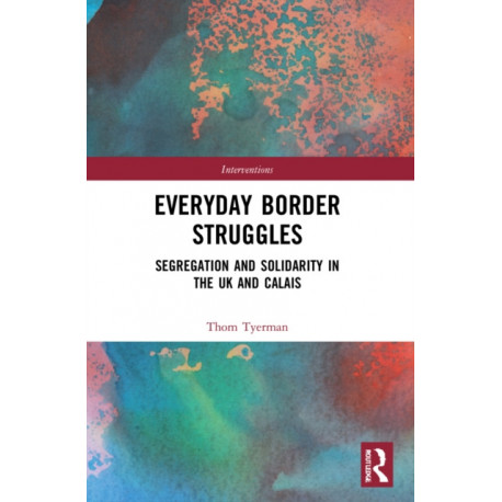Everyday Border Struggles: Segregation and Solidarity in the UK and Calais