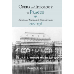 Opera and Ideology in Prague: Polemics and Practice at the National Theater, 1900-1938