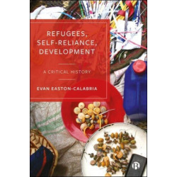 Refugees, Self-Reliance, Development: A Critical History