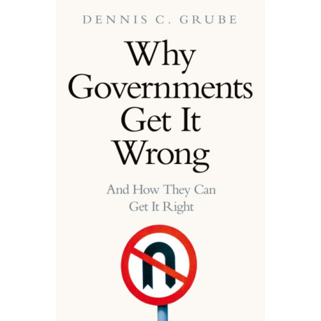 Why Governments Get It Wrong: And How They Can Get It Right