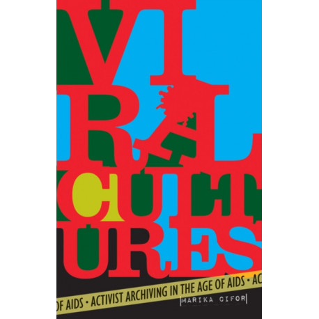 Viral Cultures: Activist Archiving in the Age of AIDS