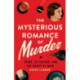 The Mysterious Romance of Murder: Crime, Detection, and the Spirit of Noir