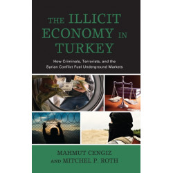 The Illicit Economy in Turkey: How Criminals, Terrorists, and the Syrian Conflict Fuel Underground Markets